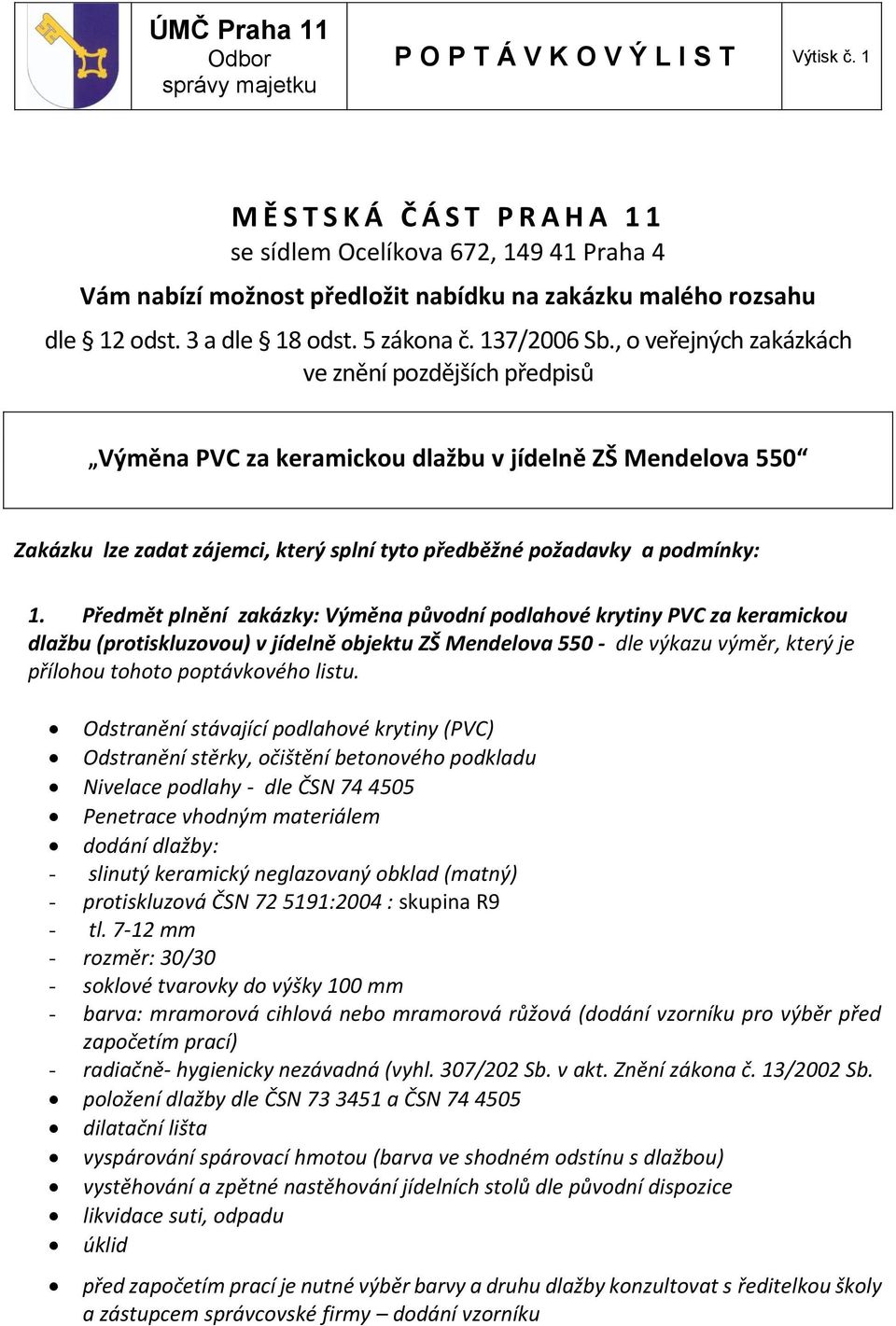 , o veřejných zakázkách ve znění pozdějších předpisů Výměna PVC za keramickou dlažbu v jídelně ZŠ Mendelova 550 Zakázku lze zadat zájemci, který splní tyto předběžné požadavky a podmínky: 1.