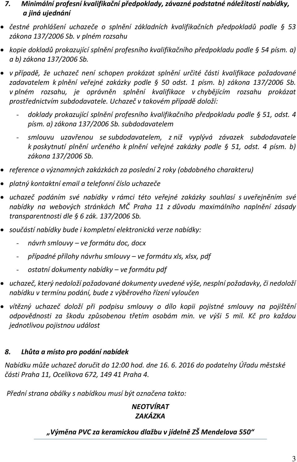 v případě, že uchazeč není schopen prokázat splnění určité části kvalifikace požadované zadavatelem k plnění veřejné zakázky podle 50 odst. 1 písm. b) zákona 137/2006 Sb.