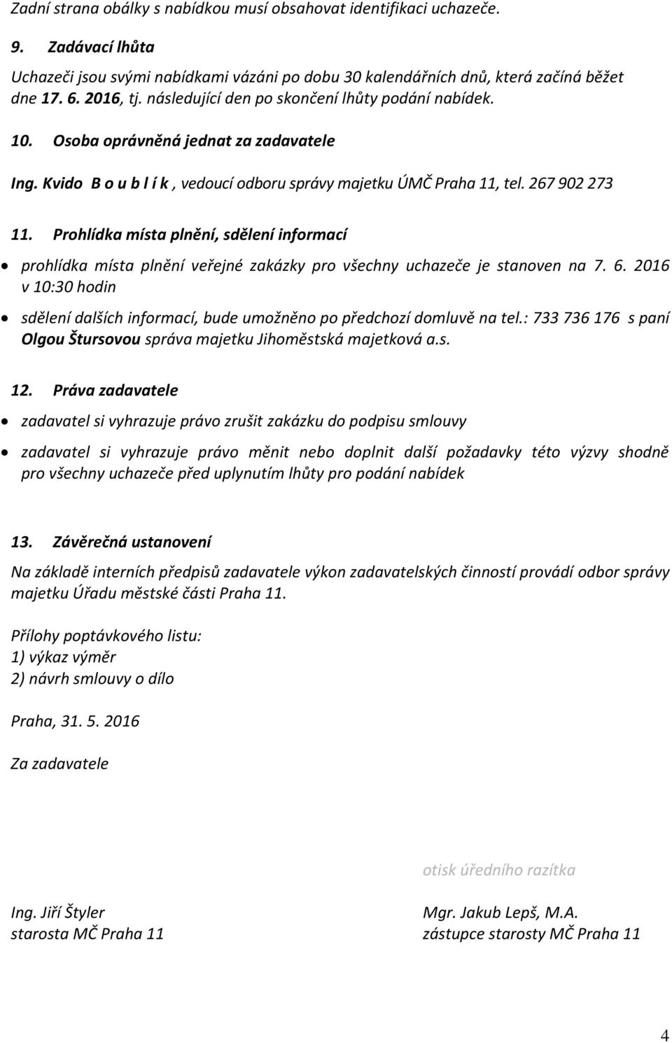 Prohlídka místa plnění, sdělení informací prohlídka místa plnění veřejné zakázky pro všechny uchazeče je stanoven na 7. 6.