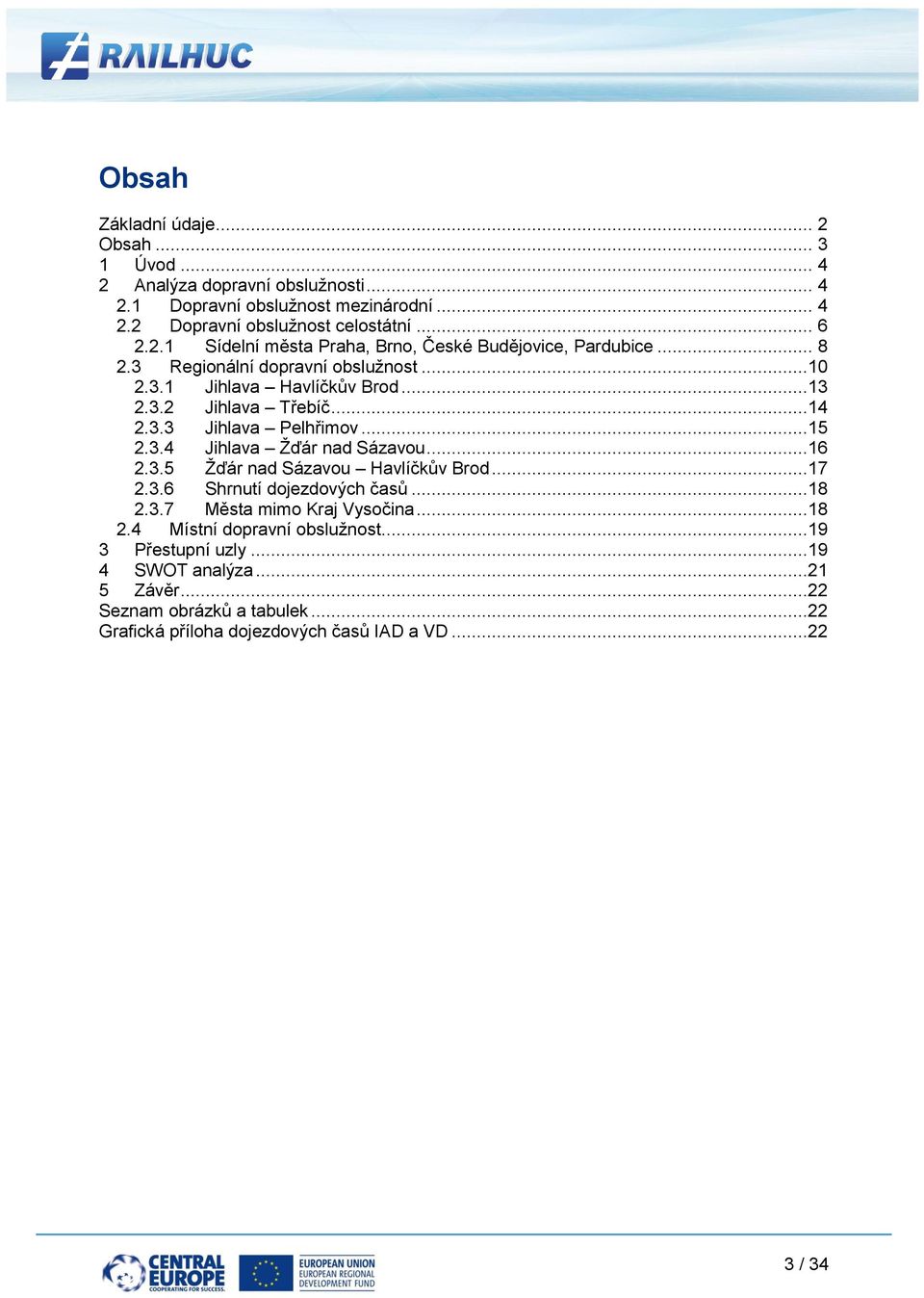 3.5 Ţďár nad Sázavou Havlíčkův Brod...17 2.3.6 Shrnutí dojezdových časů...18 2.3.7 Města mimo Kraj Vysočina...18 2.4 Místní dopravní obsluţnost...19 3 Přestupní uzly.