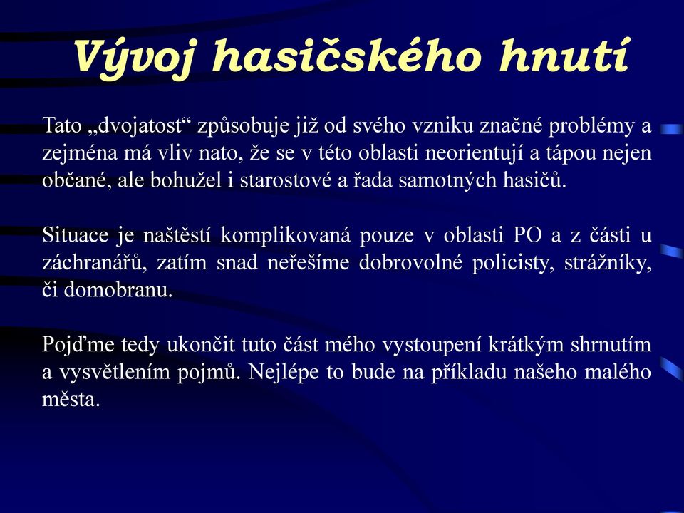 Situace je naštěstí komplikovaná pouze v oblasti PO a z části u záchranářů, zatím snad neřešíme dobrovolné policisty,