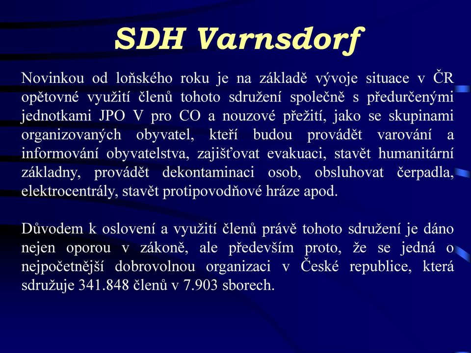 základny, provádět dekontaminaci osob, obsluhovat čerpadla, elektrocentrály, stavět protipovodňové hráze apod.