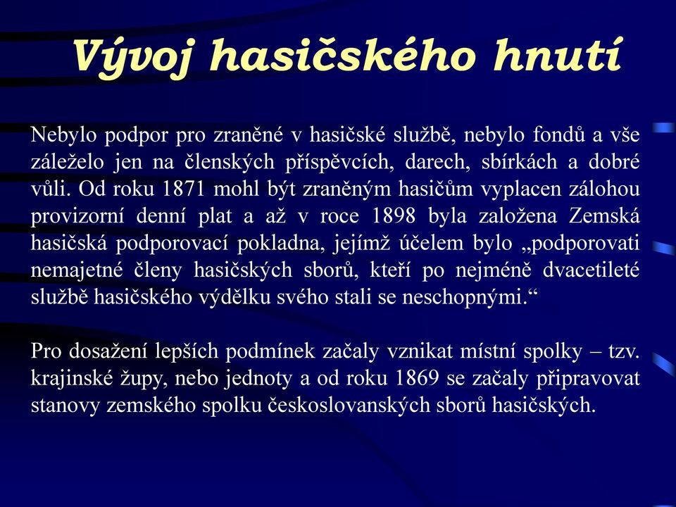 účelem bylo podporovati nemajetné členy hasičských sborů, kteří po nejméně dvacetileté službě hasičského výdělku svého stali se neschopnými.