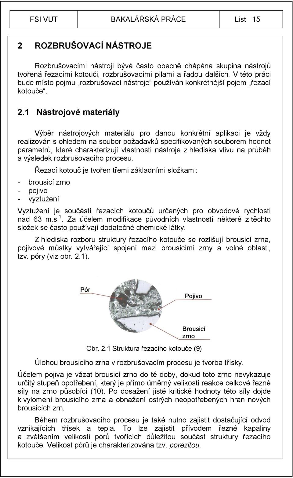 1 Nástrojové materiály Výběr nástrojových materiálů pro danou konkrétní aplikaci je vždy realizován s ohledem na soubor požadavků specifikovaných souborem hodnot parametrů, které charakterizují