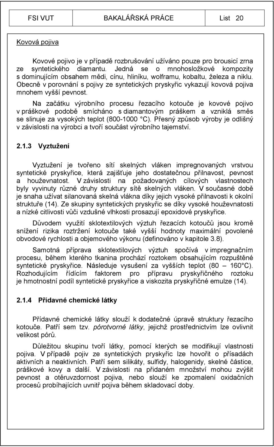 Obecně v porovnání s pojivy ze syntetických pryskyřic vykazují kovová pojiva mnohem vyšší pevnost.