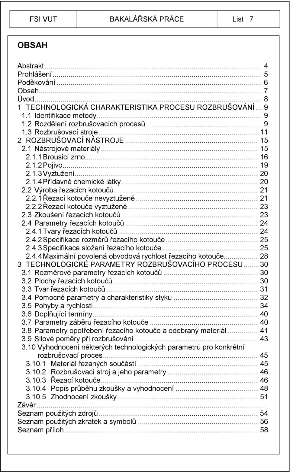 .. 21 2.2.1 Řezací kotouče nevyztužené... 21 2.2.2 Řezací kotouče vyztužené... 23 2.3 Zkoušení řezacích kotoučů... 23 2.4 Parametry řezacích kotoučů... 24 2.4.1 Tvary řezacích kotoučů... 24 2.4.2 Specifikace rozměrů řezacího kotouče.