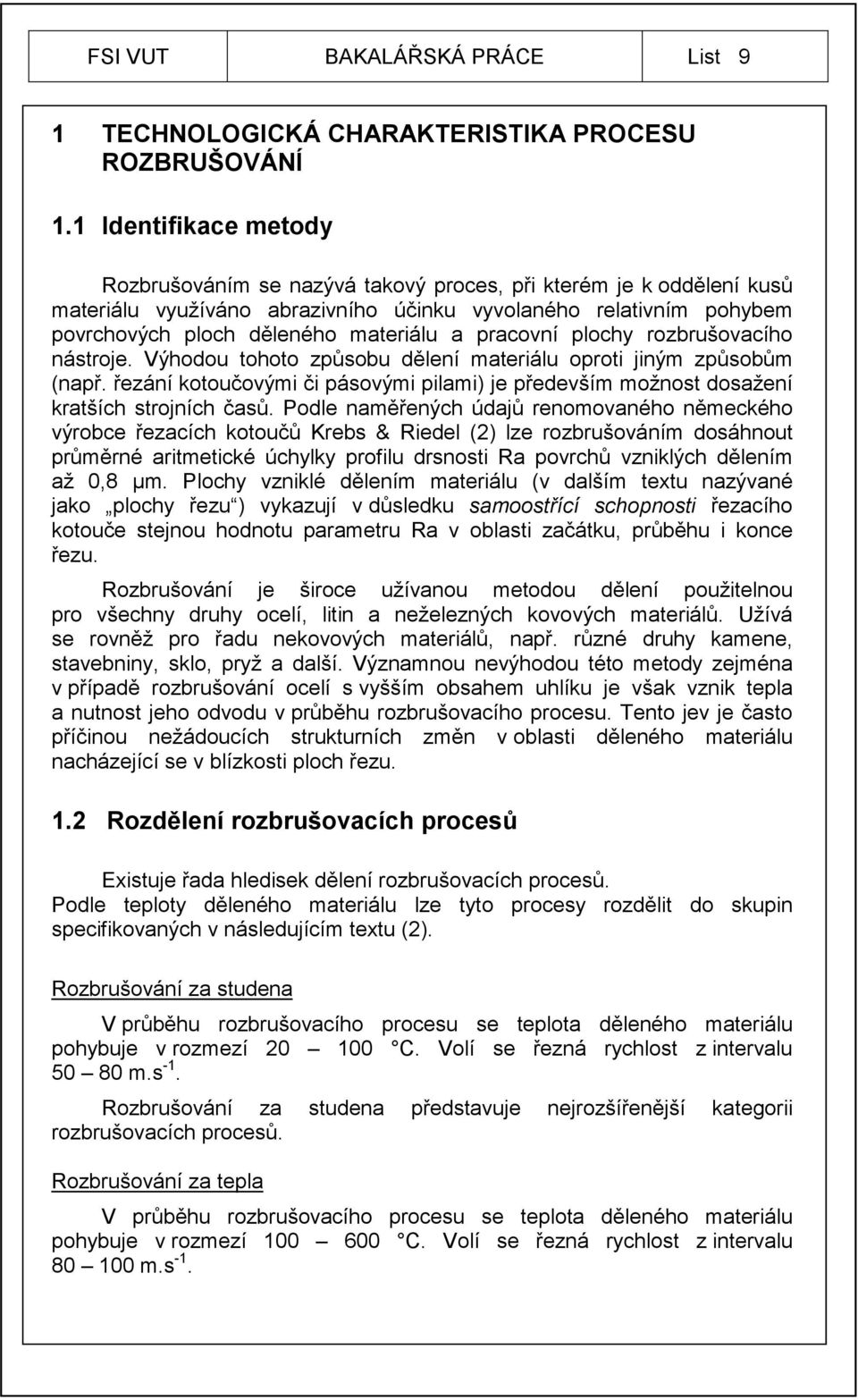 pracovní plochy rozbrušovacího nástroje. Výhodou tohoto způsobu dělení materiálu oproti jiným způsobům (např.