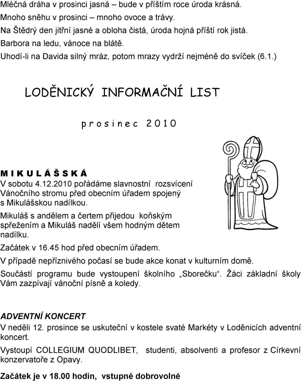 2010 pořádáme slavnostní rozsvícení Vánočního stromu před obecním úřadem spojený s Mikulášskou nadílkou.