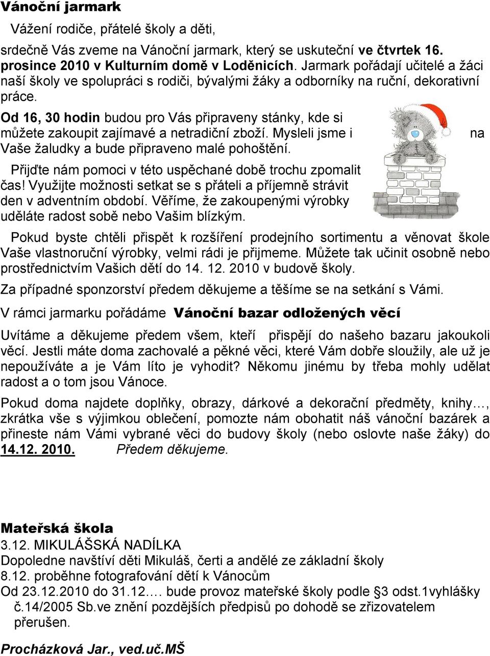 Od 16, 30 hodin budou pro Vás připraveny stánky, kde si můžete zakoupit zajímavé a netradiční zboží. Mysleli jsme i Vaše žaludky a bude připraveno malé pohoštění.