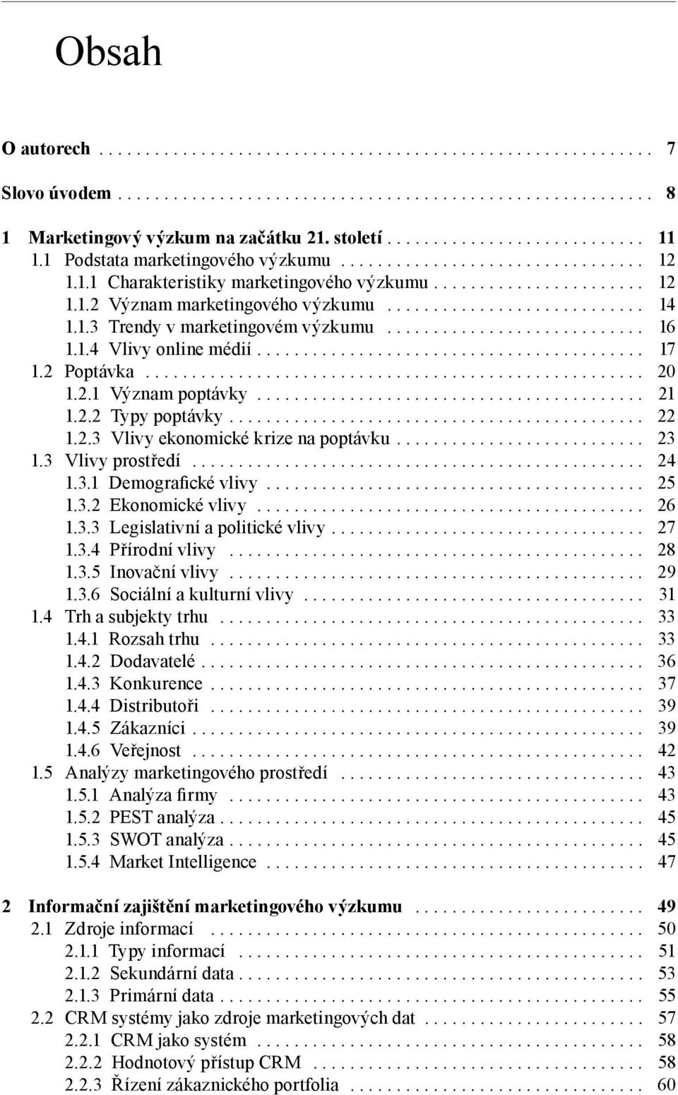 ... 23 1.3 Vlivy prostředí... 24 1.3.1 Demografické vlivy... 25 1.3.2 Ekonomické vlivy... 26 1.3.3 Legislativní a politické vlivy.... 27 1.3.4 Přírodní vlivy... 28 1.3.5 Inovační vlivy... 29 1.3.6 Sociální a kulturní vlivy.