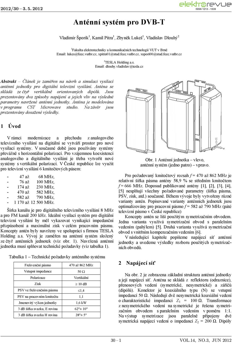 cz Abstrakt Článek je zaměřen na návrh a simulaci vysílací anténní jednotky pro digitální televizní vysílání. Anténa se skládá ze čtyř vertikálně orientovaných dipólů.