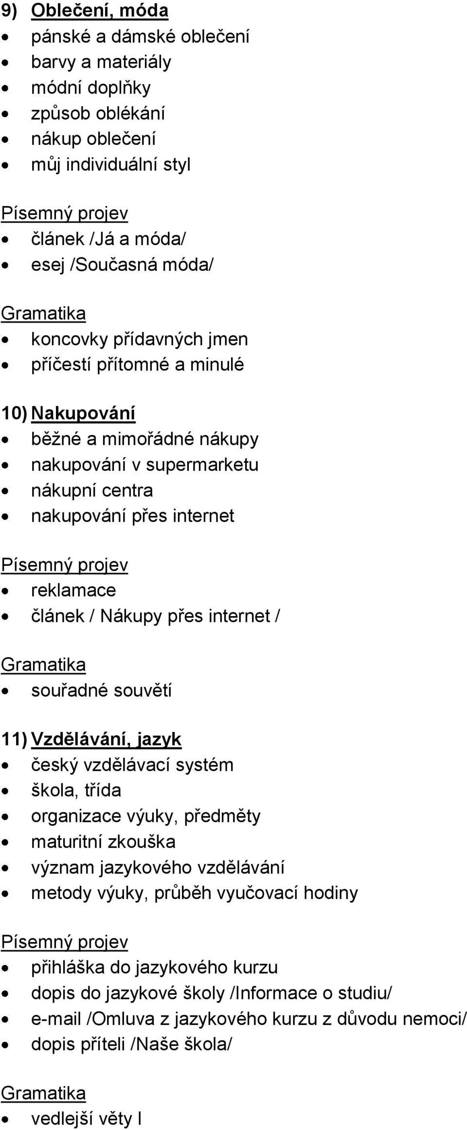 internet / souřadné souvětí 11) Vzdělávání, jazyk český vzdělávací systém škola, třída organizace výuky, předměty maturitní zkouška význam jazykového vzdělávání metody výuky,