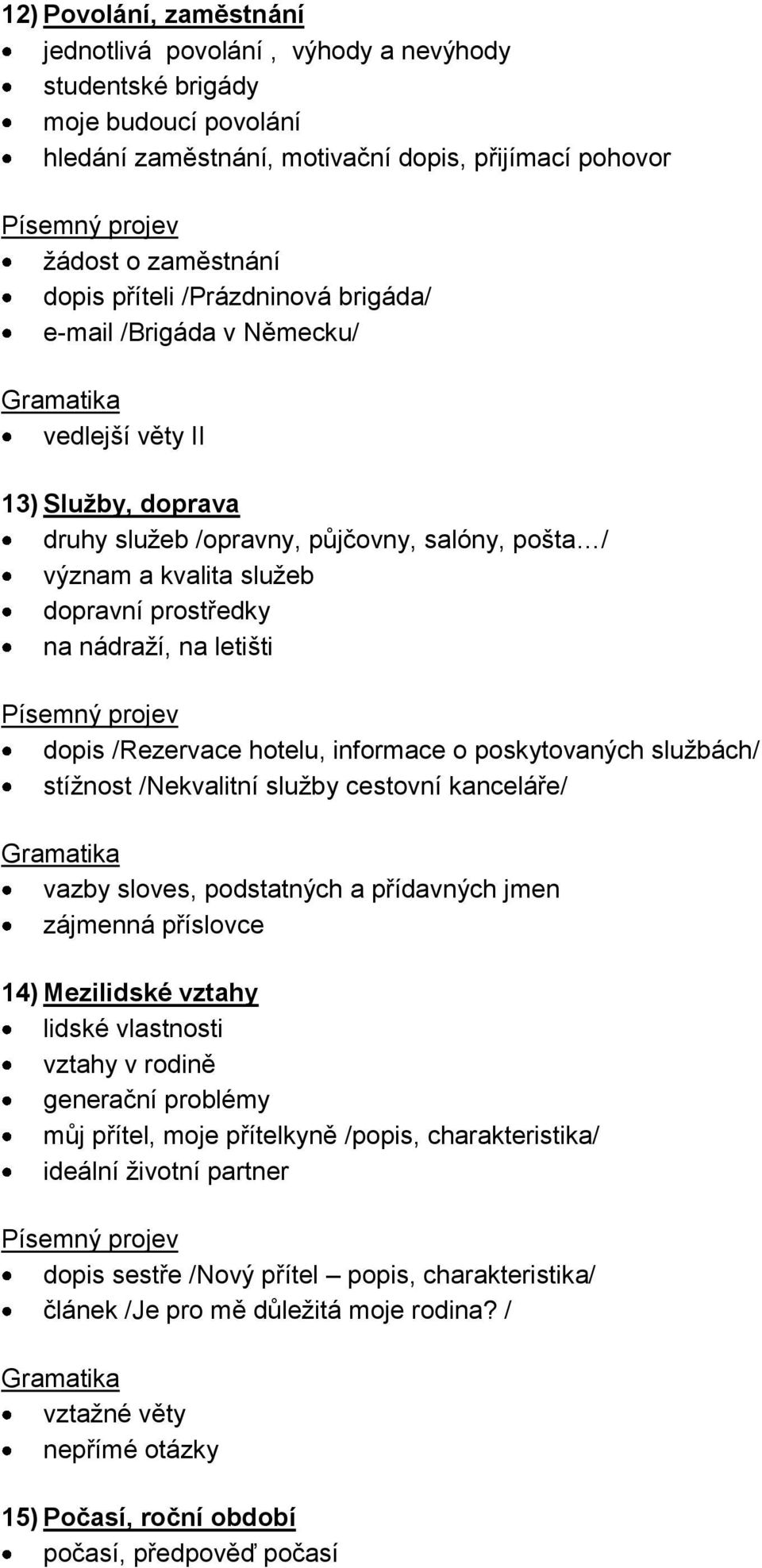 letišti dopis /Rezervace hotelu, informace o poskytovaných službách/ stížnost /Nekvalitní služby cestovní kanceláře/ vazby sloves, podstatných a přídavných jmen zájmenná příslovce 14) Mezilidské