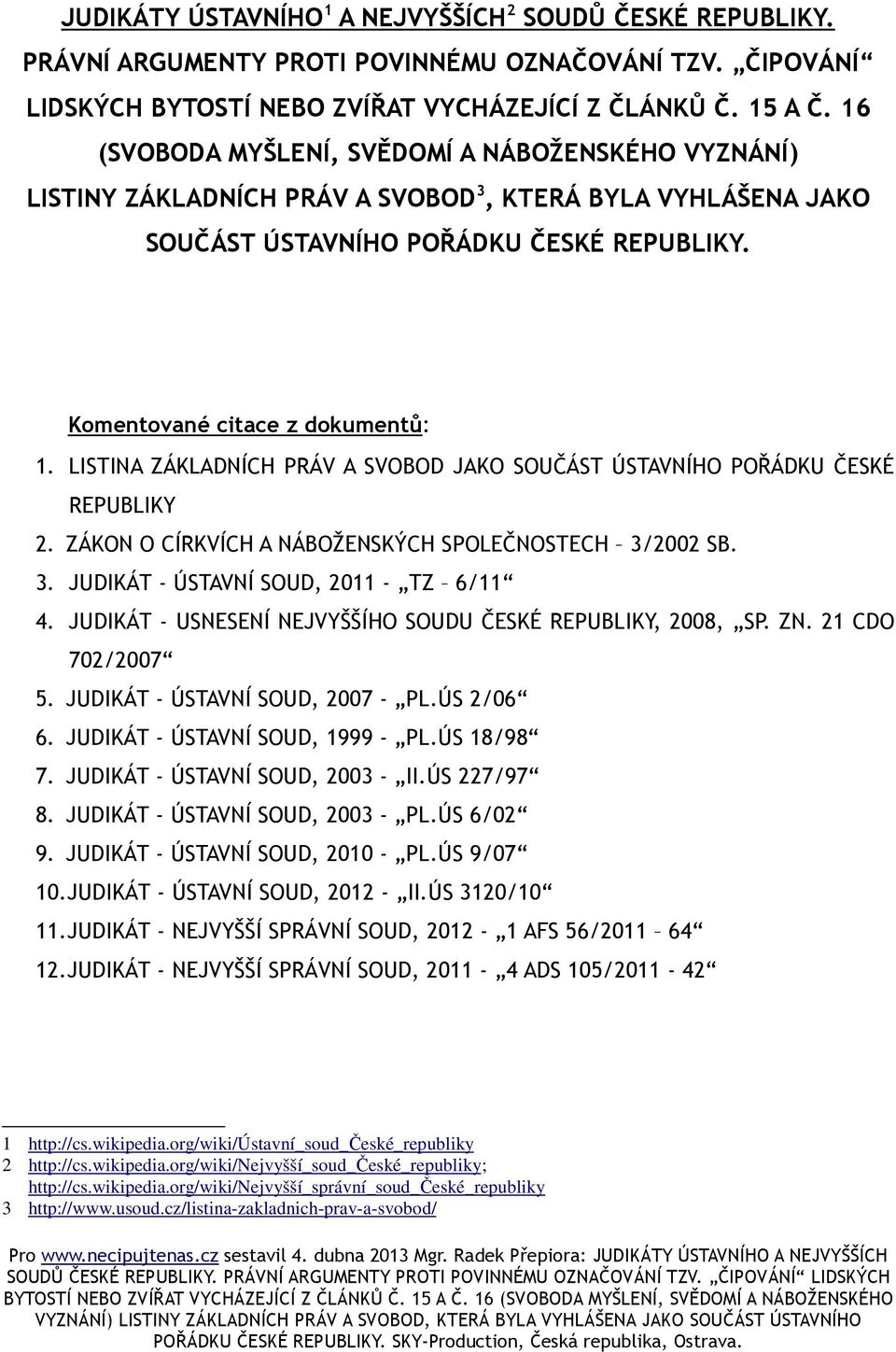 LISTINA ZÁKLADNÍCH PRÁV A SVOBOD JAKO SOUČÁST ÚSTAVNÍHO POŘÁDKU ČESKÉ REPUBLIKY 2. ZÁKON O CÍRKVÍCH A NÁBOŽENSKÝCH SPOLEČNOSTECH 3/2002 SB. 3. JUDIKÁT - ÚSTAVNÍ SOUD, 2011 - TZ 6/11 4.