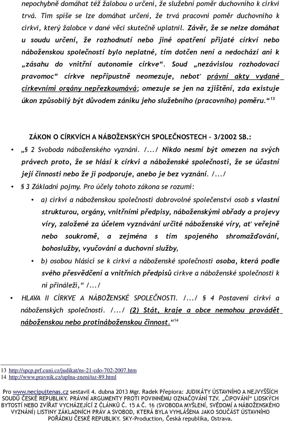 Závěr, že se nelze domáhat u soudu určení, že rozhodnutí nebo jiné opatření přijaté církví nebo náboženskou společností bylo neplatné, tím dotčen není a nedochází ani k zásahu do vnitřní autonomie