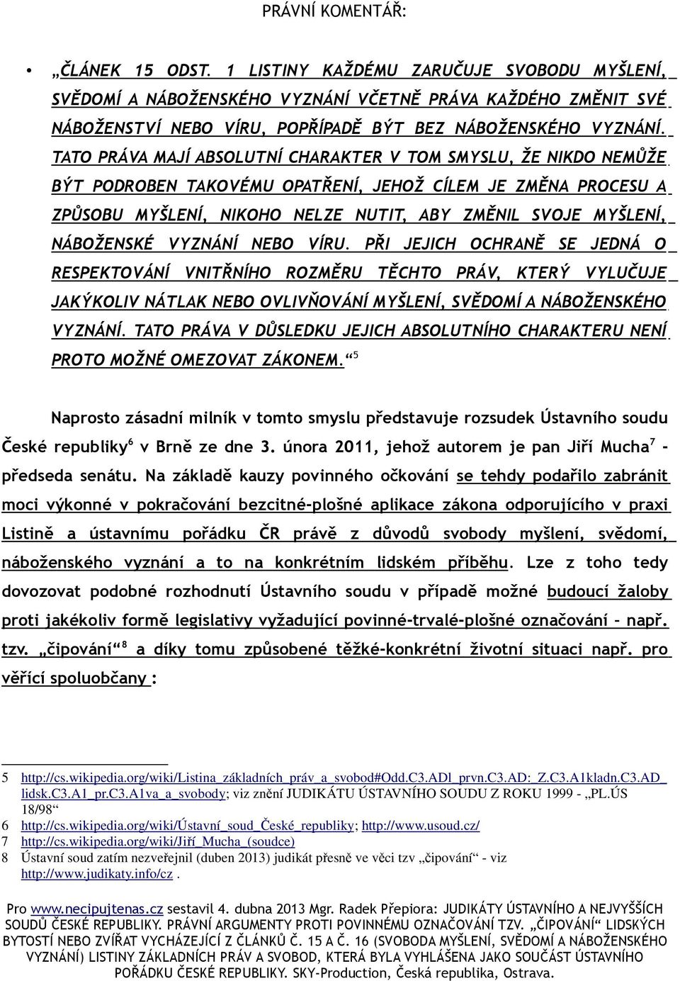 TATO PRÁVA MAJÍ ABSOLUTNÍ CHARAKTER V TOM SMYSLU, ŽE NIKDO NEMŮŽE BÝT PODROBEN TAKOVÉMU OPATŘENÍ, JEHOŽ CÍLEM JE ZMĚNA PROCESU A ZPŮSOBU MYŠLENÍ, NIKOHO NELZE NUTIT, ABY ZMĚNIL SVOJE MYŠLENÍ,