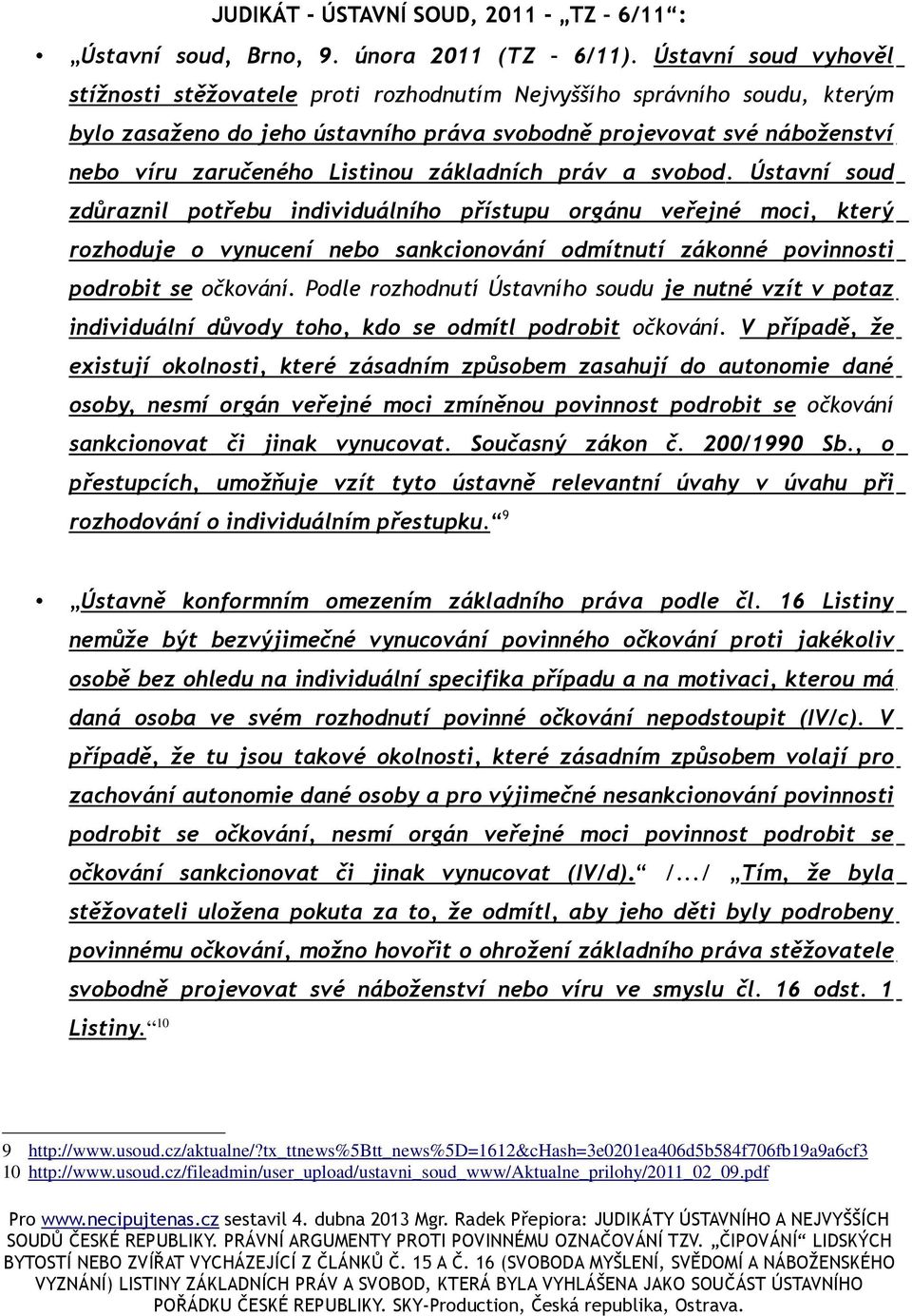 základních práv a svobod. Ústavní soud zdůraznil potřebu individuálního přístupu orgánu veřejné moci, který rozhoduje o vynucení nebo sankcionování odmítnutí zákonné povinnosti podrobit se očkování.