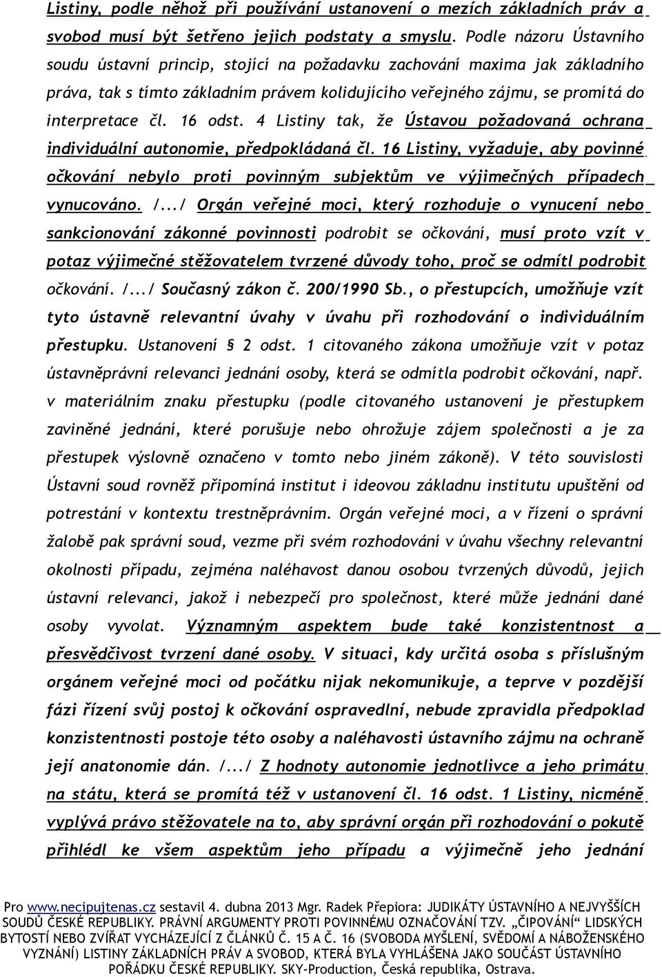 16 odst. 4 Listiny tak, že Ústavou požadovaná ochrana individuální autonomie, předpokládaná čl.