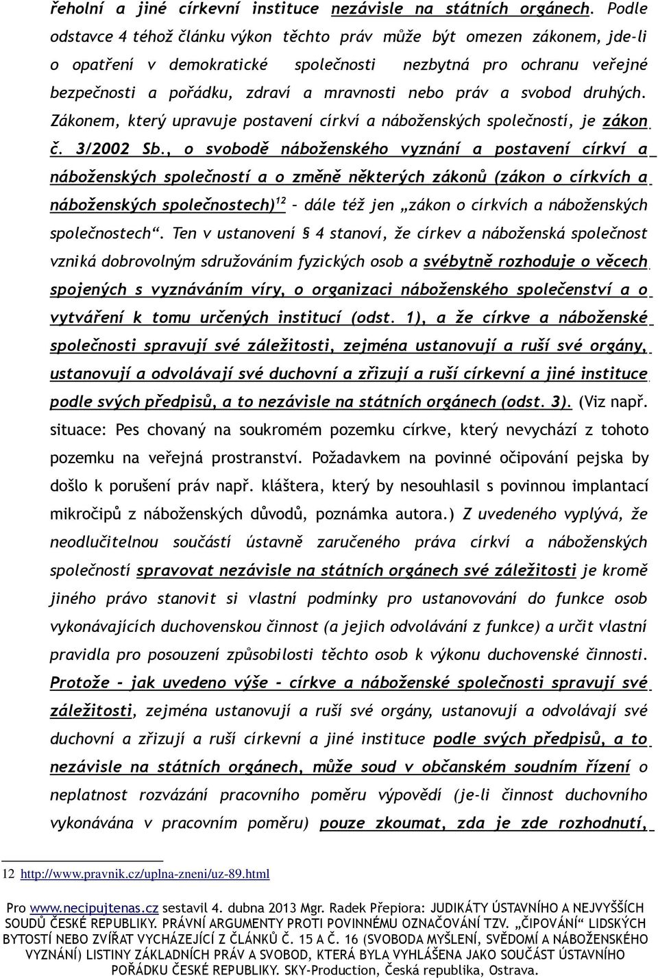 a svobod druhých. Zákonem, který upravuje postavení církví a náboženských společností, je zákon č. 3/2002 Sb.