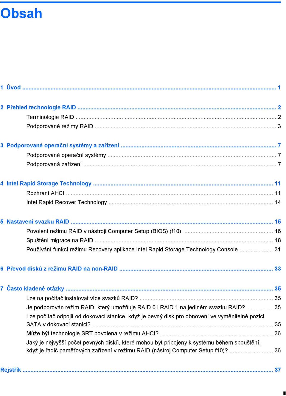 .. 15 Povolení režimu RAID v nástroji Computer Setup (BIOS) (f10).... 16 Spuštění migrace na RAID... 18 Používání funkcí režimu Recovery aplikace Intel Rapid Storage Technology Console.
