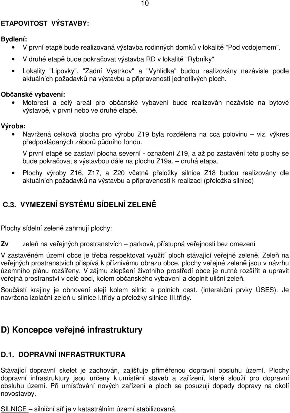 jednotlivých ploch. Občanské vybavení: Motorest a celý areál pro občanské vybavení bude realizován nezávisle na bytové výstavbě, v první nebo ve druhé etapě.