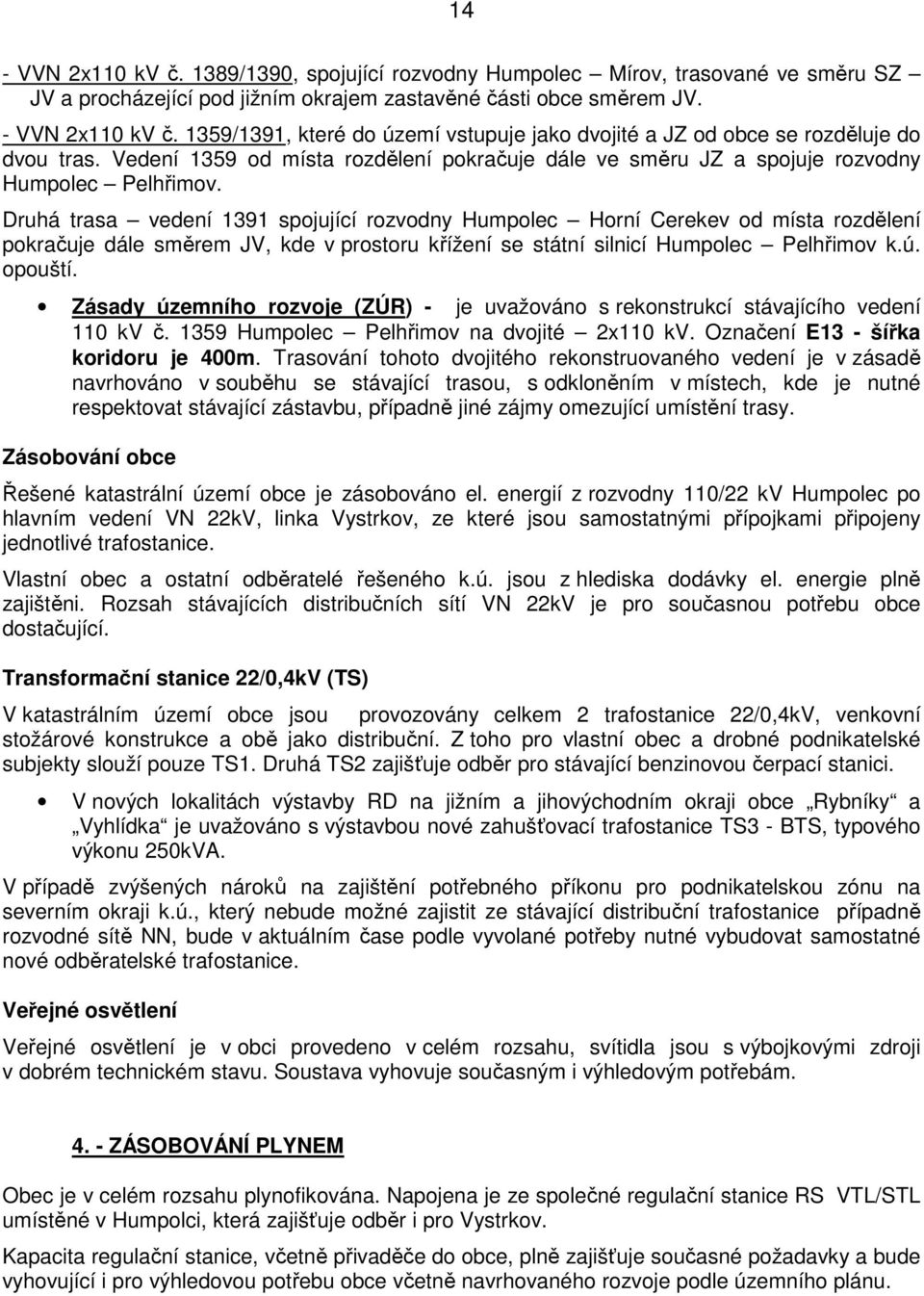 Druhá trasa vedení 1391 spojující rozvodny Humpolec Horní Cerekev od místa rozdělení pokračuje dále směrem JV, kde v prostoru křížení se státní silnicí Humpolec Pelhřimov k.ú. opouští.