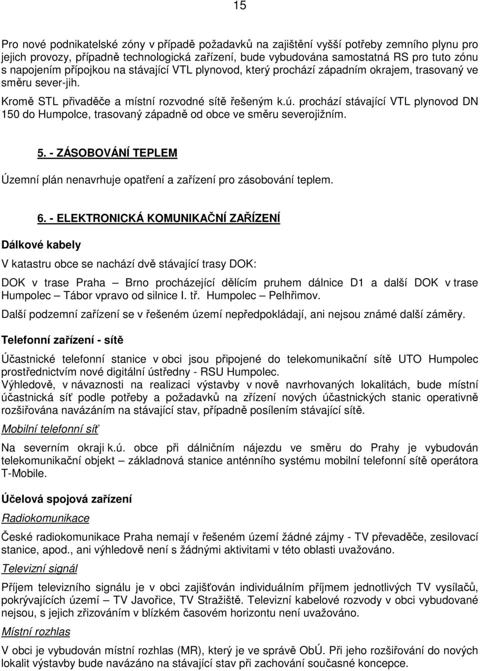 prochází stávající VTL plynovod DN 150 do Humpolce, trasovaný západně od obce ve směru severojižním. 5. - ZÁSOBOVÁNÍ TEPLEM Územní plán nenavrhuje opatření a zařízení pro zásobování teplem. 6.