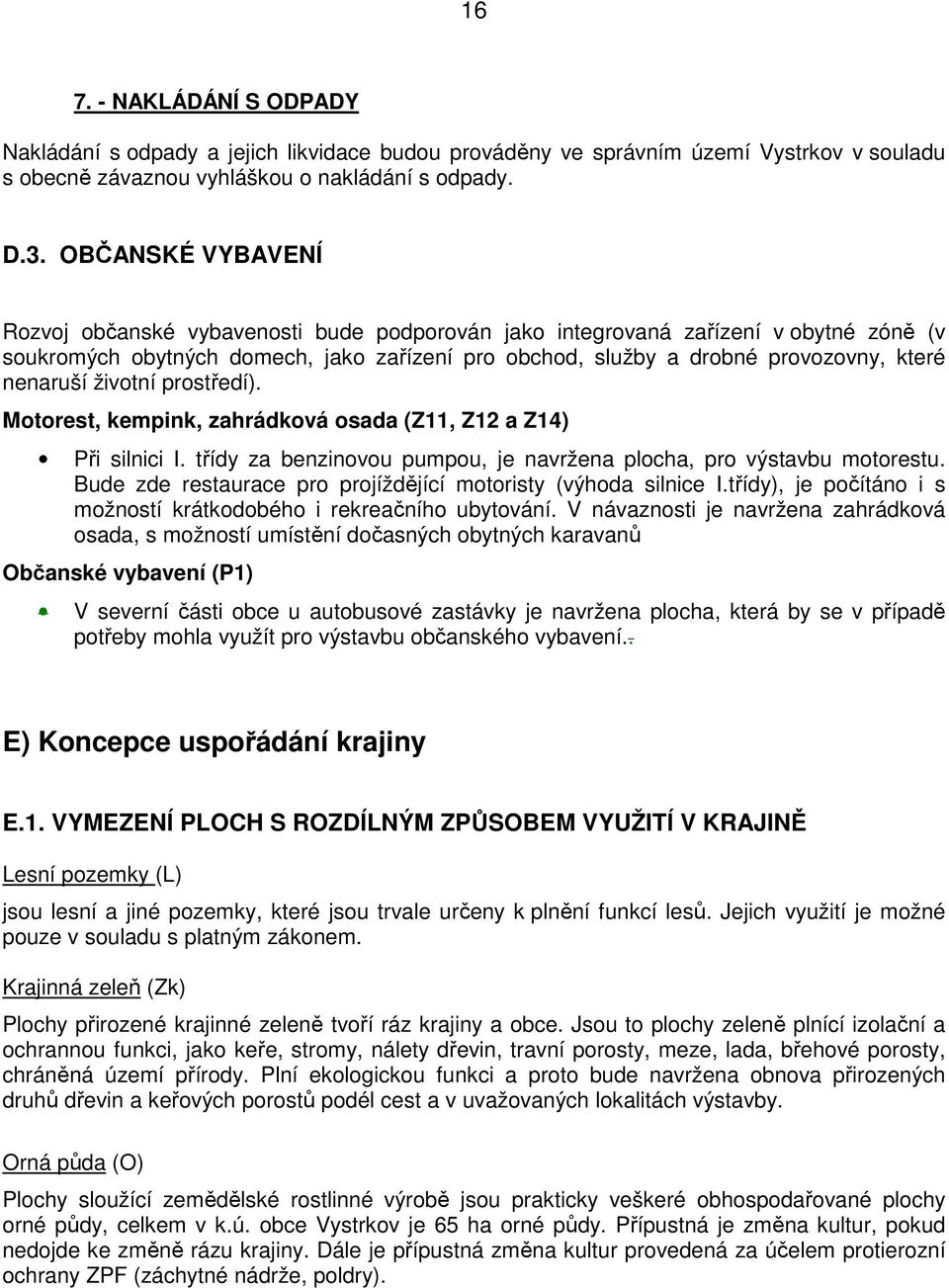 nenaruší životní prostředí). Motorest, kempink, zahrádková osada (Z11, Z12 a Z14) Při silnici I. třídy za benzinovou pumpou, je navržena plocha, pro výstavbu motorestu.