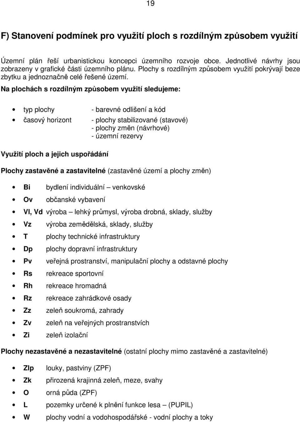 Na plochách s rozdílným způsobem využití sledujeme: typ plochy - barevné odlišení a kód časový horizont - plochy stabilizované (stavové) - plochy změn (návrhové) - územní rezervy Využití ploch a