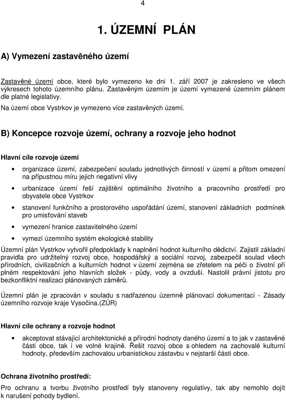 B) Koncepce rozvoje území, ochrany a rozvoje jeho hodnot Hlavní cíle rozvoje území organizace území, zabezpečení souladu jednotlivých činností v území a přitom omezení na přípustnou míru jejich