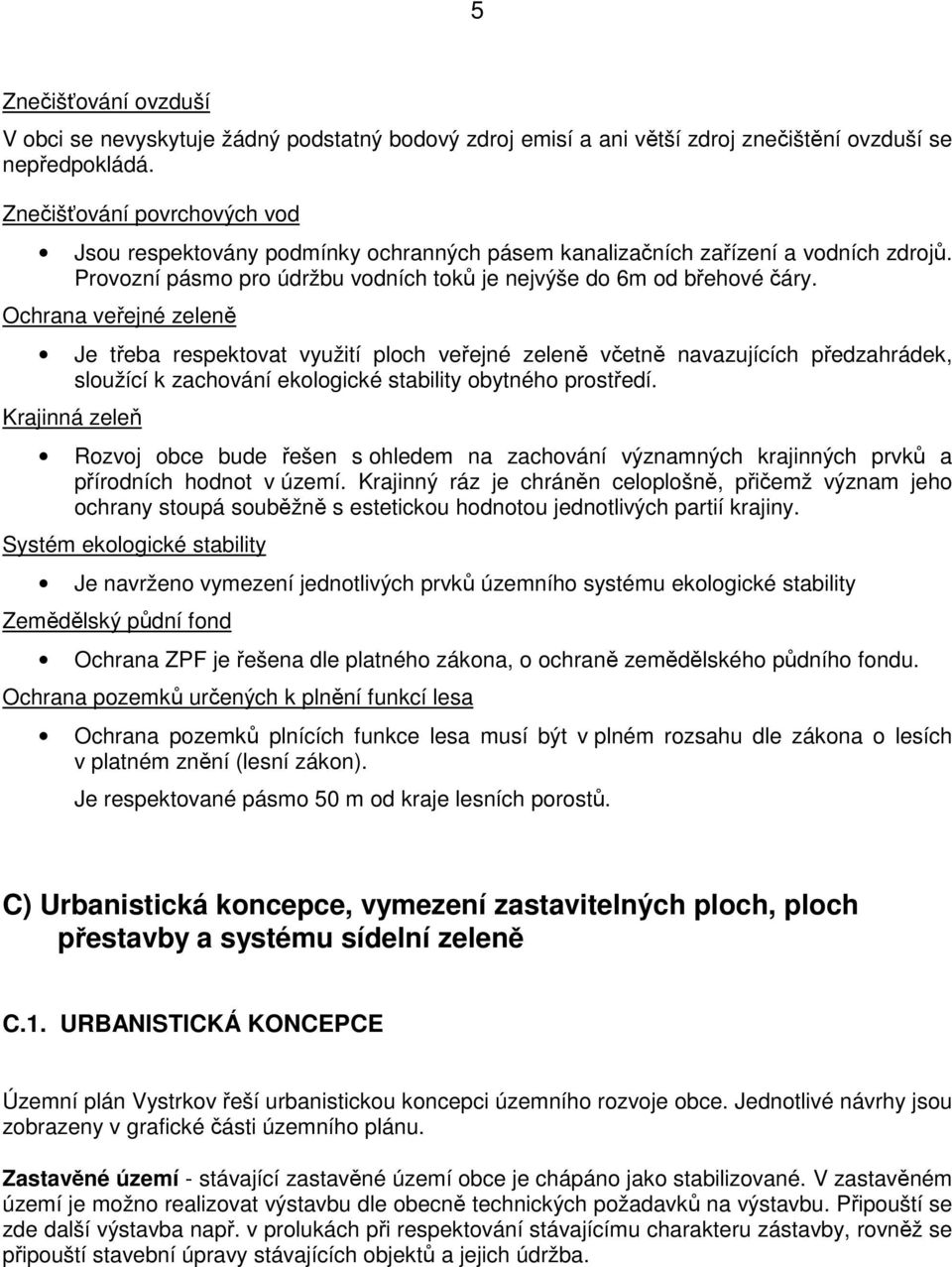 Ochrana veřejné zeleně Je třeba respektovat využití ploch veřejné zeleně včetně navazujících předzahrádek, sloužící k zachování ekologické stability obytného prostředí.