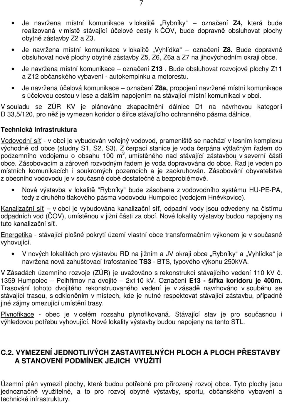 Je navržena místní komunikace označení Z13. Bude obsluhovat rozvojové plochy Z11 a Z12 občanského vybavení - autokempinku a motorestu.