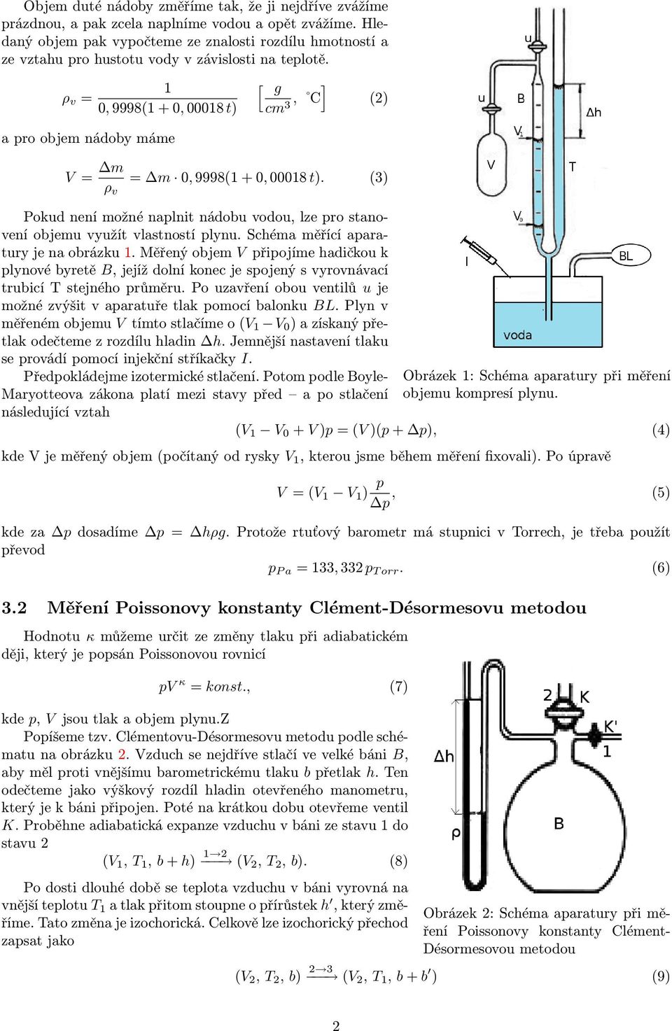 ρ v = 1 0, 9998(1 + 0, 00018 t) a pro objem nádoby máme [ g cm 3, C ] (2) V = m ρ v = m 0, 9998(1 + 0, 00018 t).