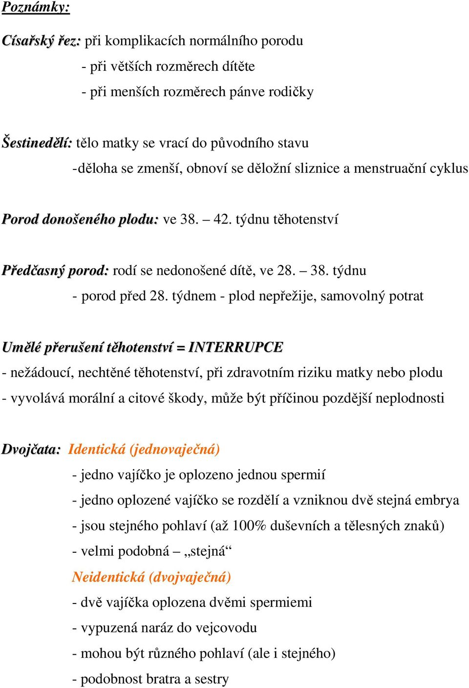 týdnem - plod nepřežije, samovolný potrat Umělé přerušení těhotenství = INTERRUPCE - nežádoucí, nechtěné těhotenství, při zdravotním riziku matky nebo plodu - vyvolává morální a citové škody, může