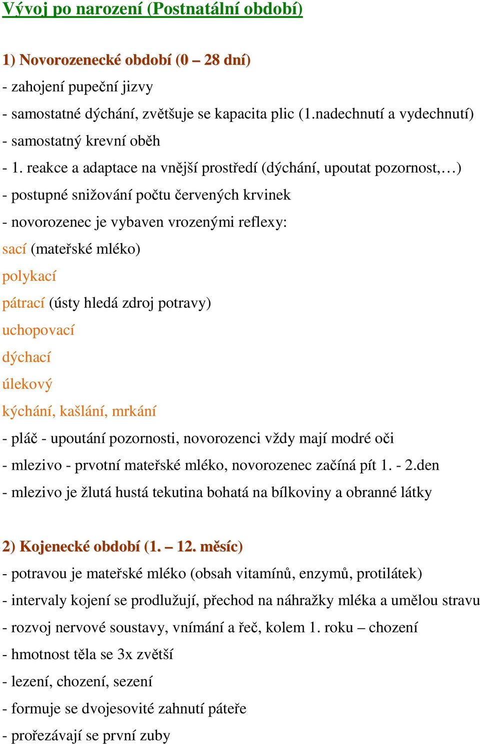 reakce a adaptace na vnější prostředí (dýchání, upoutat pozornost, ) - postupné snižování počtu červených krvinek - novorozenec je vybaven vrozenými reflexy: sací (mateřské mléko) polykací pátrací