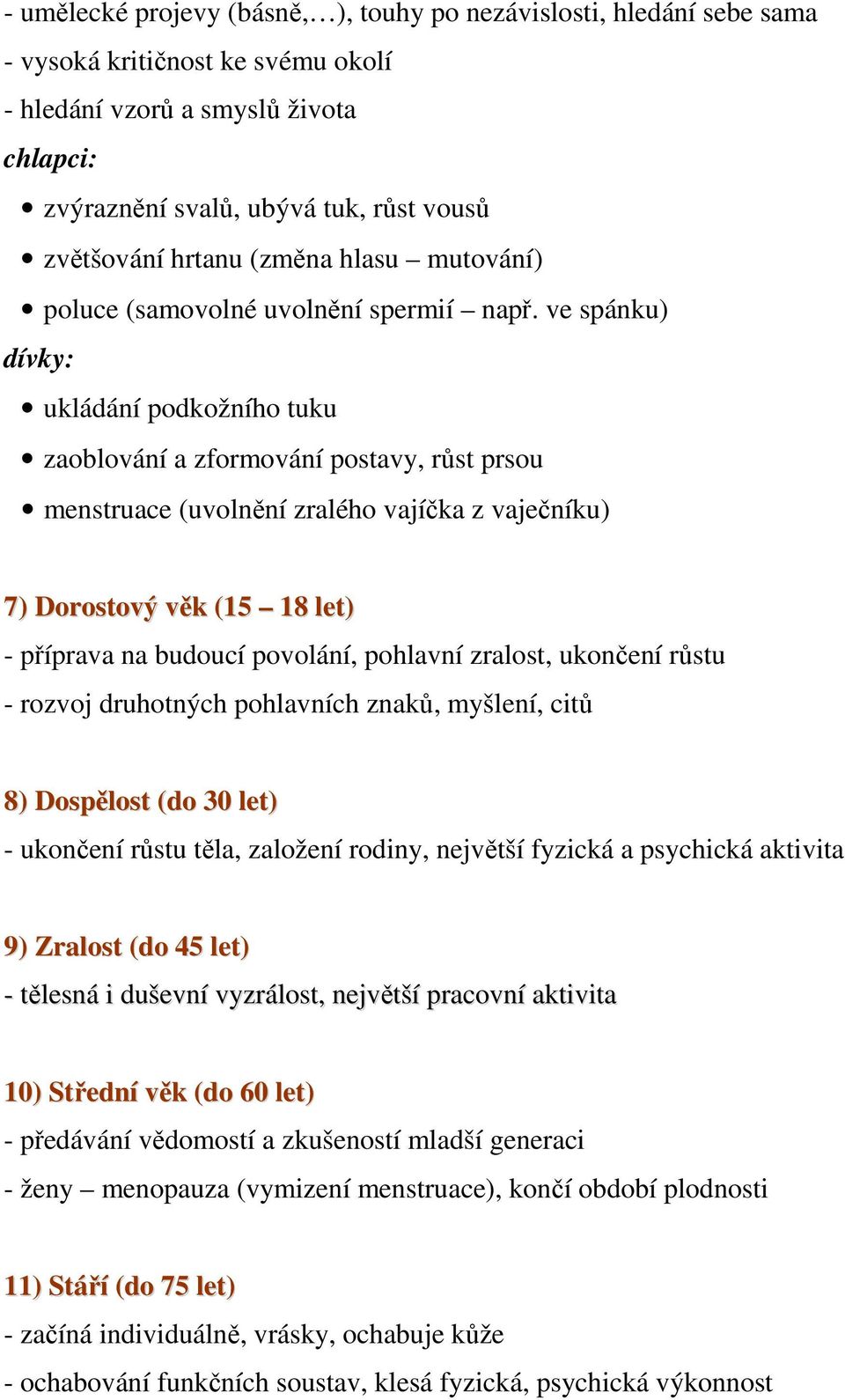 ve spánku) dívky: ukládání podkožního tuku zaoblování a zformování postavy, růst prsou menstruace (uvolnění zralého vajíčka z vaječníku) 7) Dorostový věk (15 18 let) - příprava na budoucí povolání,