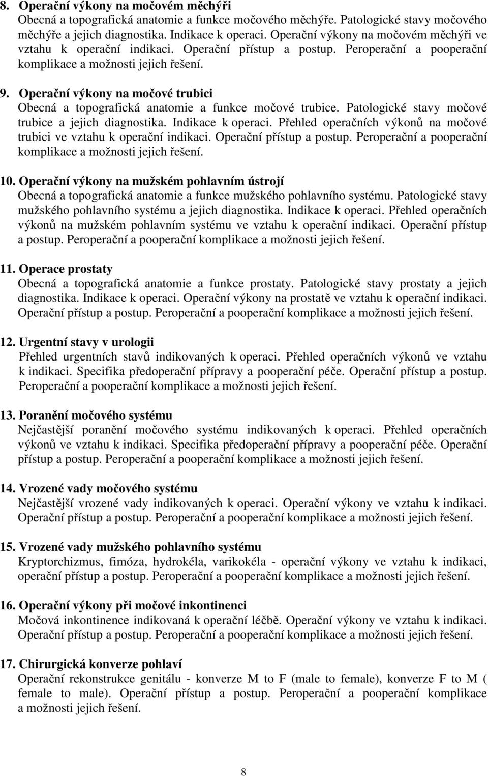 Operační výkony na močové trubici Obecná a topografická anatomie a funkce močové trubice. Patologické stavy močové trubice a jejich diagnostika. Indikace k operaci.