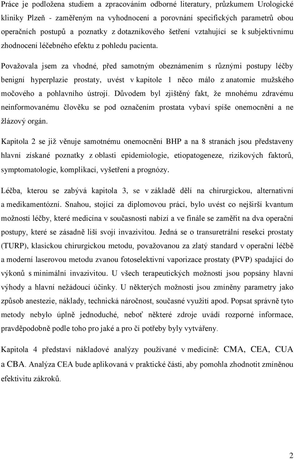 Povaţovala jsem za vhodné, před samotným obeznámením s různými postupy léčby benigní hyperplazie prostaty, uvést v kapitole 1 něco málo z anatomie muţského močového a pohlavního ústrojí.