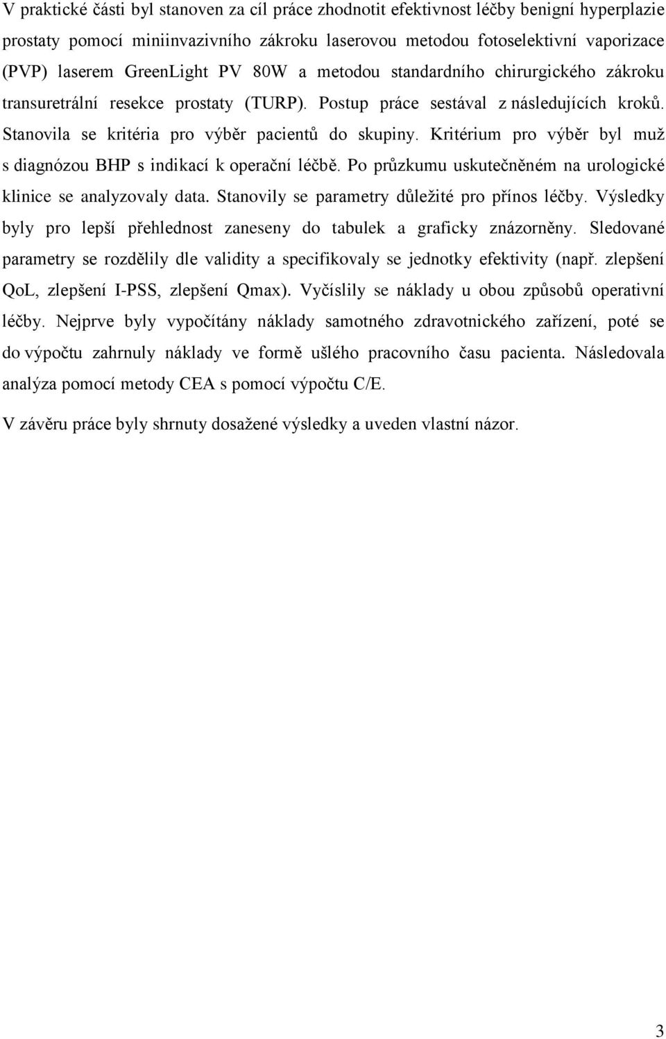 Kritérium pro výběr byl muţ s diagnózou BHP s indikací k operační léčbě. Po průzkumu uskutečněném na urologické klinice se analyzovaly data. Stanovily se parametry důleţité pro přínos léčby.