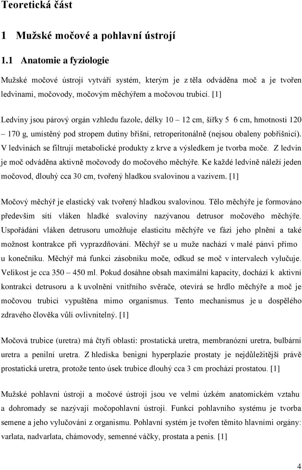 [1] Ledviny jsou párový orgán vzhledu fazole, délky 10 12 cm, šířky 5 6 cm, hmotnosti 120 170 g, umístěný pod stropem dutiny břišní, retroperitonálně (nejsou obaleny pobřišnicí).