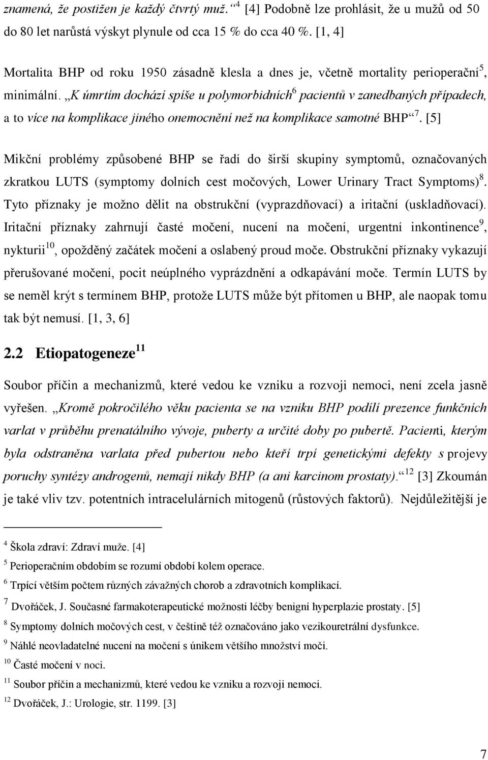 K úmrtím dochází spíše u polymorbidních 6 pacientů v zanedbaných případech, a to více na komplikace jiného onemocnění než na komplikace samotné BHP 7.