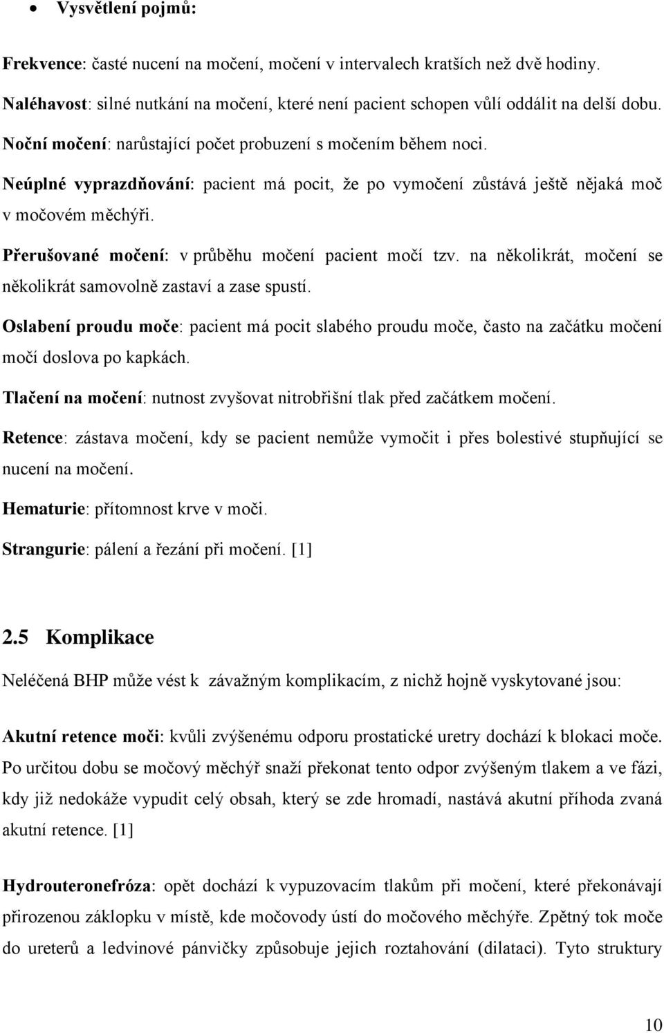 Přerušované močení: v průběhu močení pacient močí tzv. na několikrát, močení se několikrát samovolně zastaví a zase spustí.