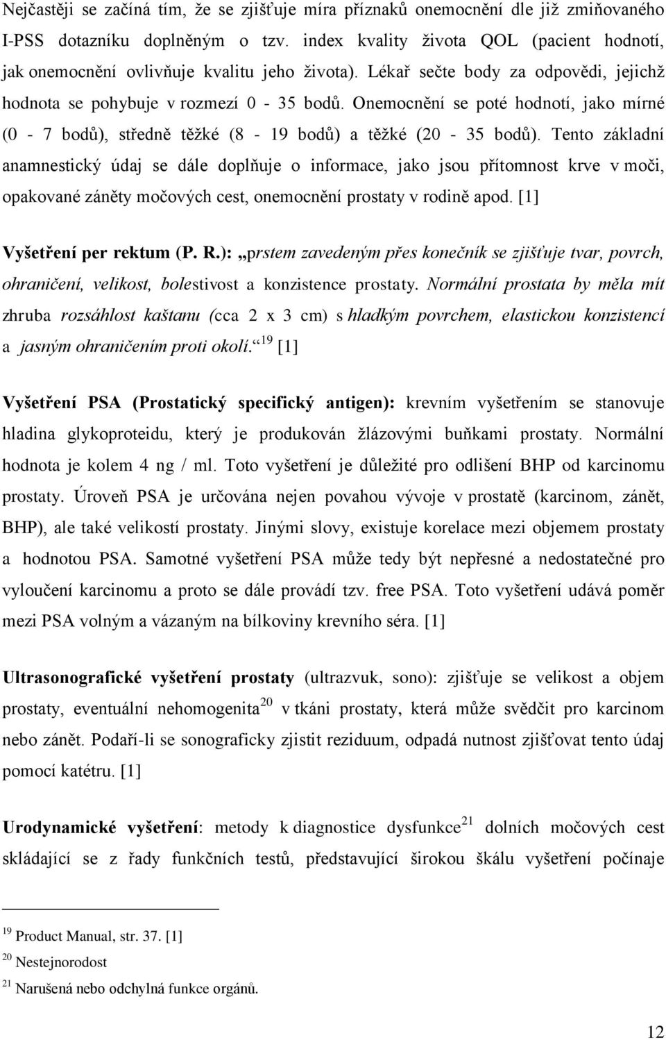 Onemocnění se poté hodnotí, jako mírné (0-7 bodů), středně těţké (8-19 bodů) a těţké (20-35 bodů).