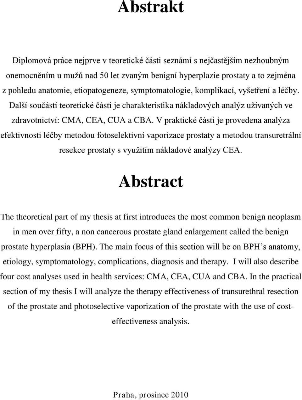 V praktické části je provedena analýza efektivnosti léčby metodou fotoselektivní vaporizace prostaty a metodou transuretrální resekce prostaty s vyuţitím nákladové analýzy CEA.