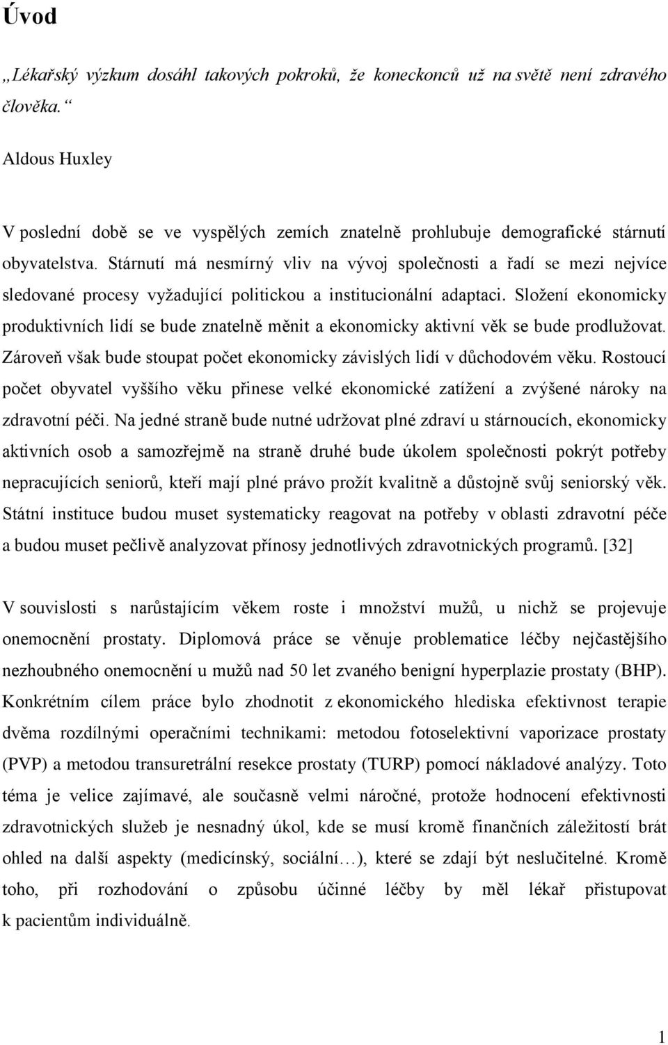 Stárnutí má nesmírný vliv na vývoj společnosti a řadí se mezi nejvíce sledované procesy vyţadující politickou a institucionální adaptaci.