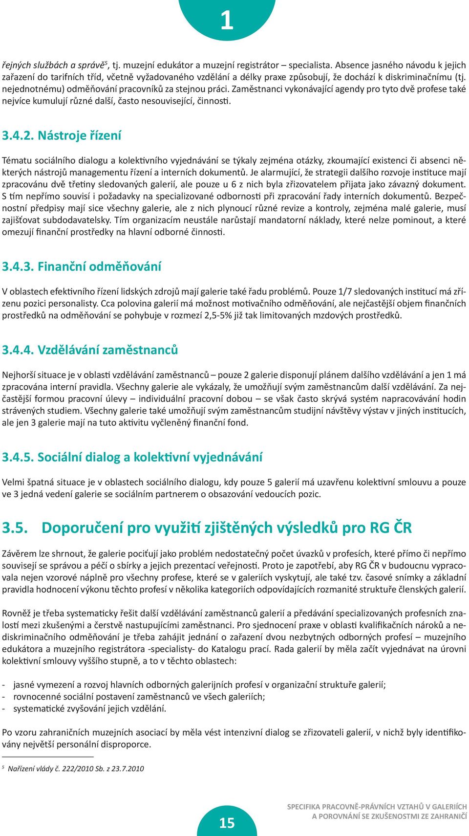 nejednotnému) odměňování pracovníků za stejnou práci. Zaměstnanci vykonávající agendy pro tyto dvě profese také nejvíce kumulují různé další, často nesouvisející, činnos. 3.4.2.