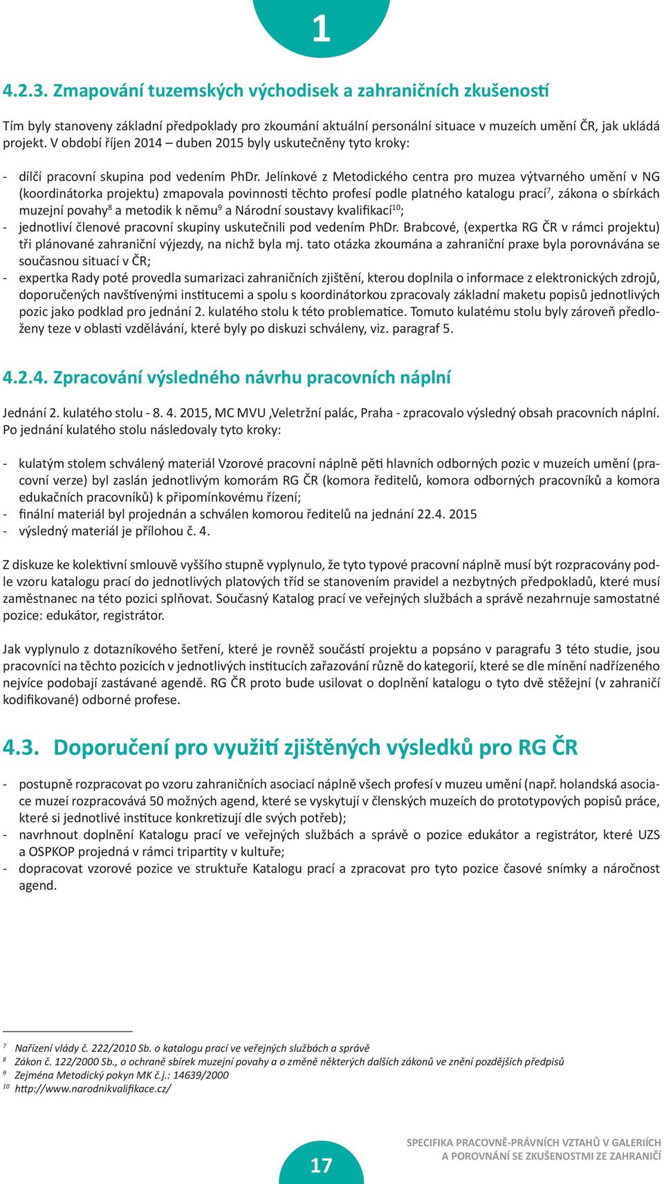 Jelínkové z Metodického centra pro muzea výtvarného umění v NG (koordinátorka projektu) zmapovala povinnos těchto profesí podle platného katalogu prací 7, zákona o sbírkách muzejní povahy 8 a metodik