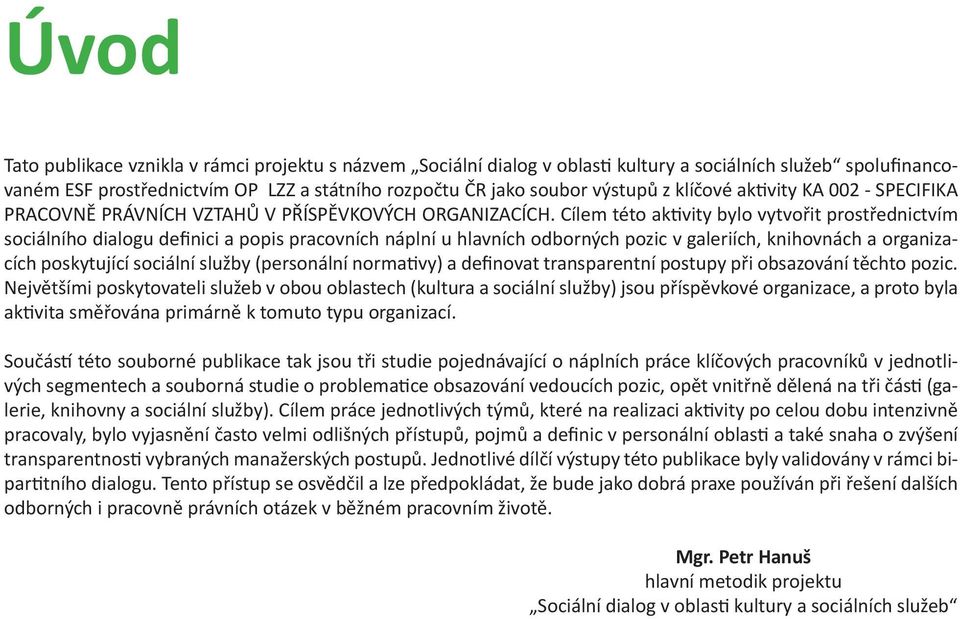 Cílem této ak vity bylo vytvořit prostřednictvím sociálního dialogu definici a popis pracovních náplní u hlavních odborných pozic v galeriích, knihovnách a organizacích poskytující sociální služby