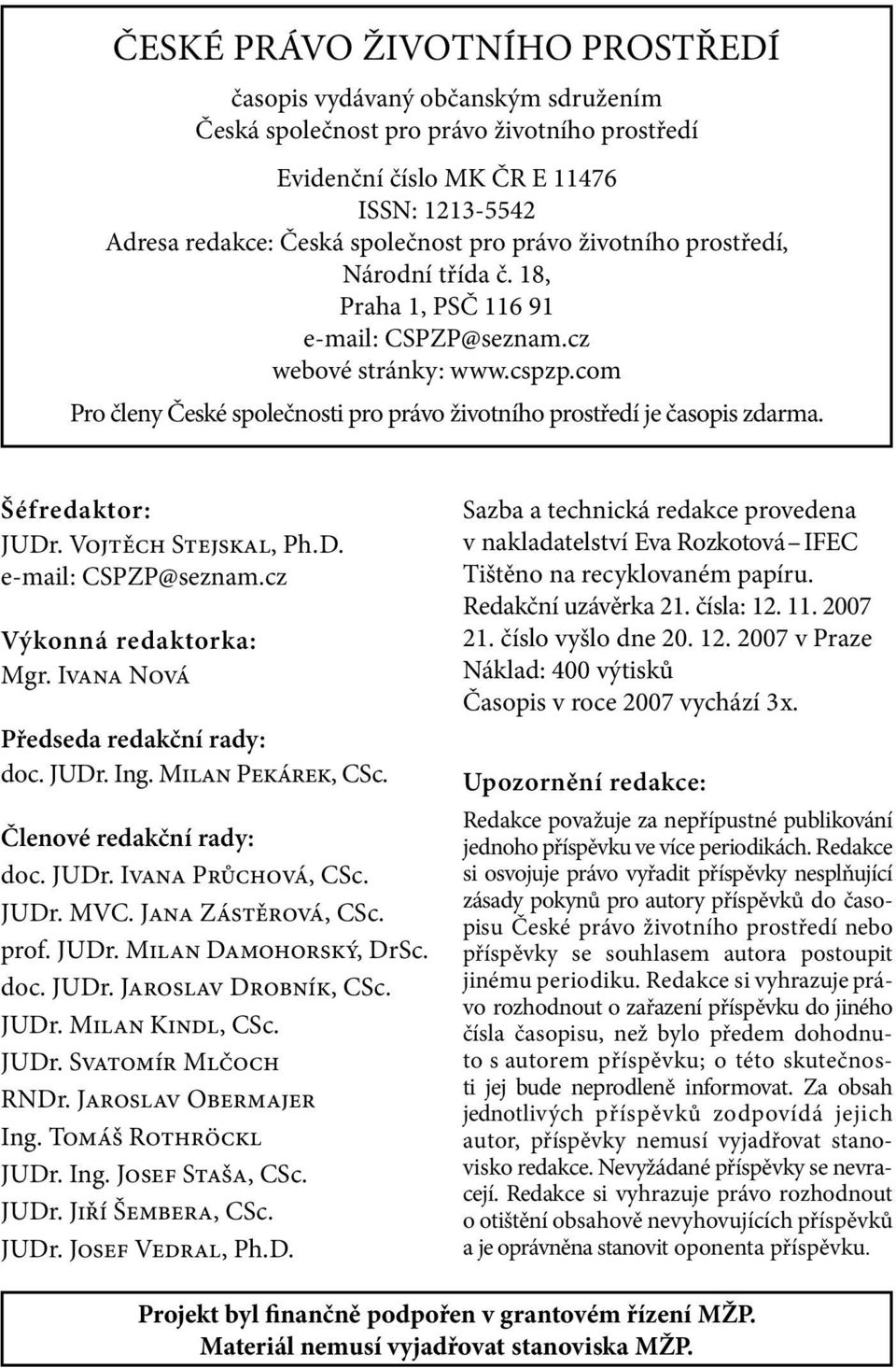 Šéfredaktor: JUDr. Vojtěch Stejskal, Ph. D. e-mail : CSPZP@seznam.cz Výkonná redaktorka: Mgr. Ivana Nová Předseda redakční rady: doc. JUDr. Ing. Milan Pekárek, CSc. Členové redakční rady: doc. JUDr. Ivana Průchová, CSc.