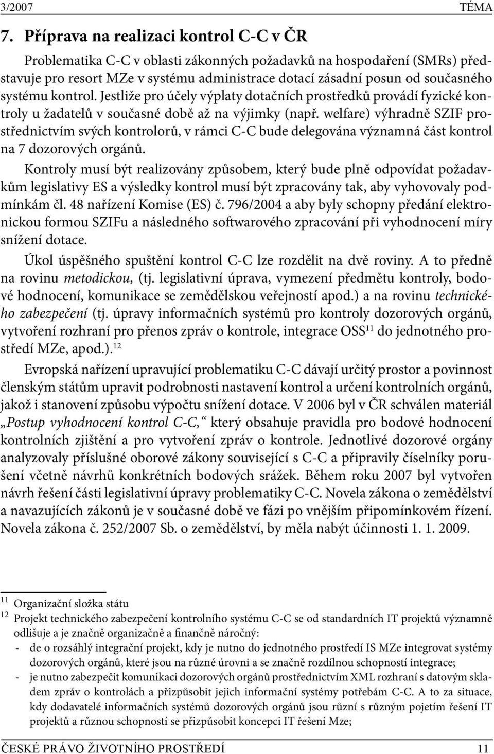 systému kontrol. Jestliže pro účely výplaty dotačních prostředků provádí fyzické kontroly u žadatelů v současné době až na výjimky (např.